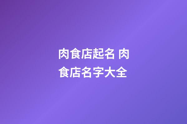 肉食店起名 肉食店名字大全-第1張-店鋪起名-玄機(jī)派